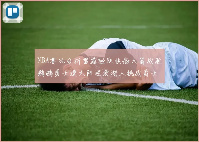 NBA赛况分析雷霆轻取快船火箭战胜鹈鹕勇士遭太阳逆袭湖人挑战爵士艰难