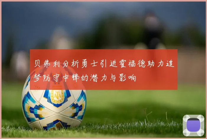 贝弗利分析勇士引进霍福德助力追梦防守中锋的潜力与影响